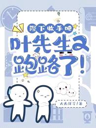 陛下收手吧,叶先生又跑路了!