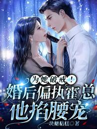 为她破戒!婚后偏执霍总他掐腰宠