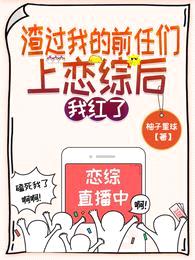 渣过我的前任们上恋综后,我红了