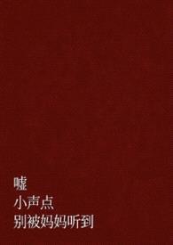 嘘,小声点,别被妈妈听到(父女 H)