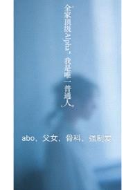 全家顶级Alpha,我是唯一普通人(nph)