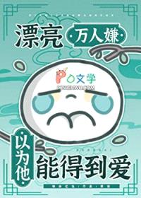 漂亮万人嫌以为他能得到爱