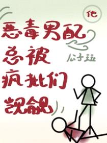 他，恶毒男配，总被疯批们觊觎