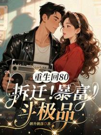 重生回80,拆迁!暴富!斗极品