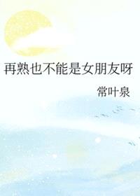 再熟也不能是女朋友呀