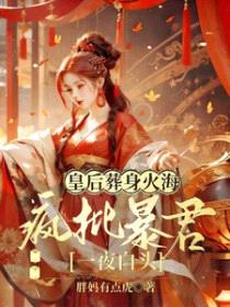 皇后葬身火海,疯批暴君一夜白头