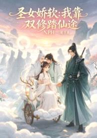 圣女娇软:我靠双修踏仙途NPH